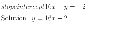 The slope intercept of 16x-y=-2 is y=16x+2